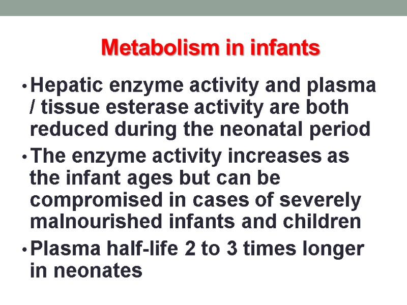 Metabolism in infants Hepatic enzyme activity and plasma / tissue esterase activity are both